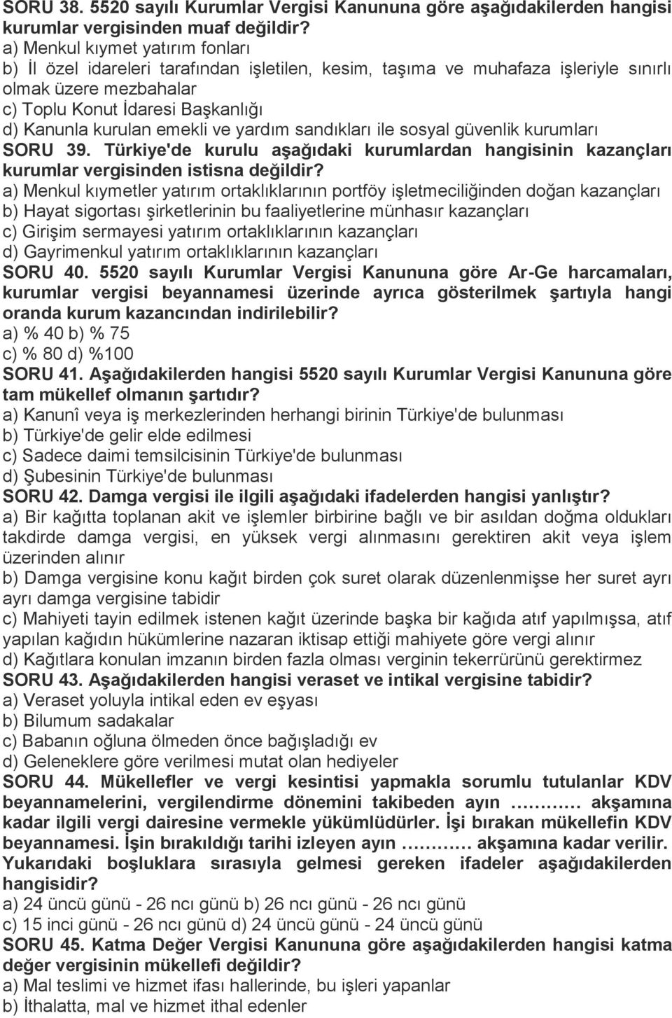 emekli ve yardım sandıkları ile sosyal güvenlik kurumları SORU 39. Türkiye'de kurulu aģağıdaki kurumlardan hangisinin kazançları kurumlar vergisinden istisna değildir?