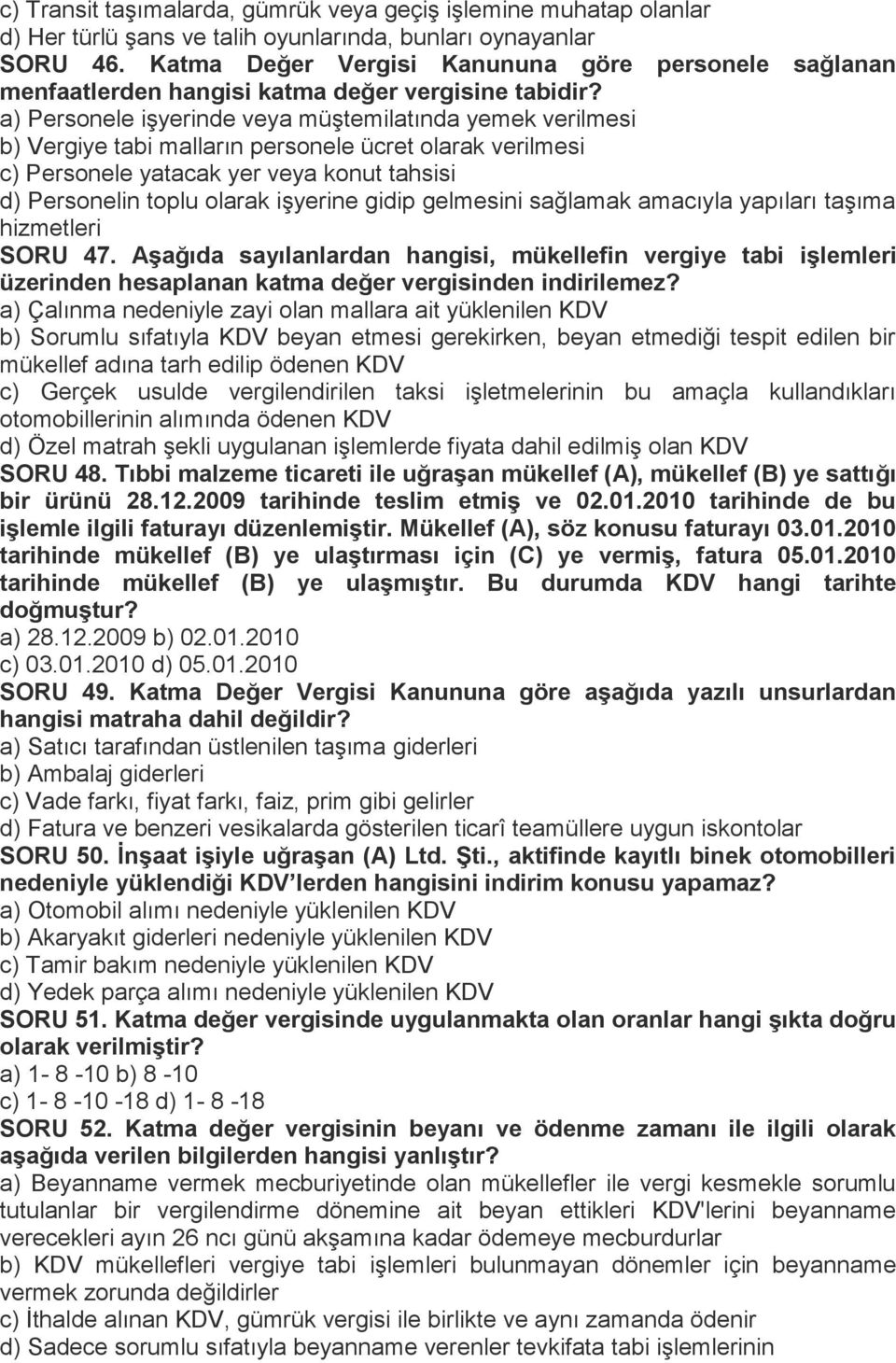 a) Personele işyerinde veya müştemilatında yemek verilmesi b) Vergiye tabi malların personele ücret olarak verilmesi c) Personele yatacak yer veya konut tahsisi d) Personelin toplu olarak işyerine