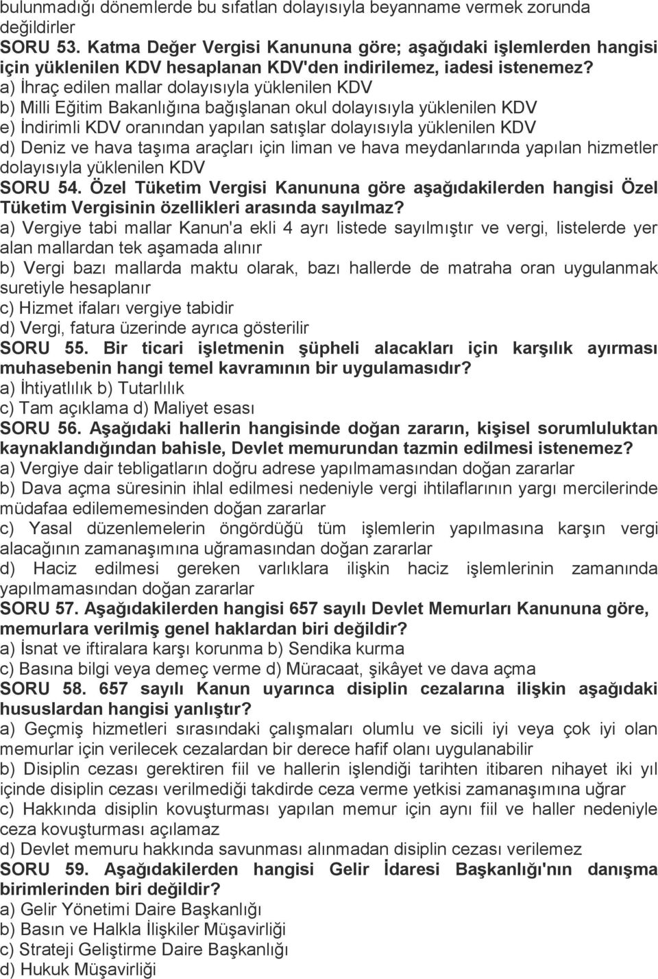 a) İhraç edilen mallar dolayısıyla yüklenilen KDV b) Milli Eğitim Bakanlığına bağışlanan okul dolayısıyla yüklenilen KDV e) İndirimli KDV oranından yapılan satışlar dolayısıyla yüklenilen KDV d)