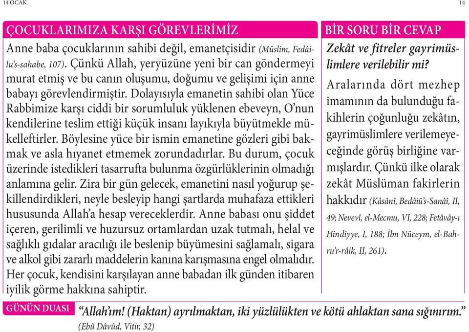 Dolayısıyla emanetin sahibi olan Yüce Rabbimize karşı ciddi bir sorumluluk yüklenen ebeveyn, O nun kendilerine teslim ettiği küçük insanı layıkıyla büyütmekle mükelleftirler.