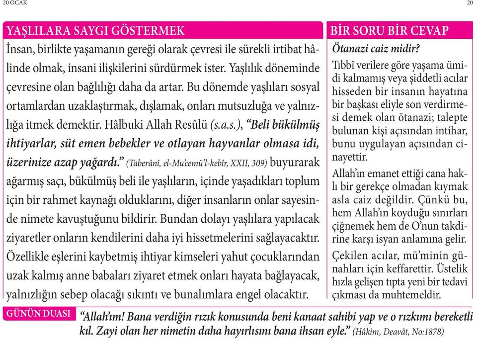 (Taberânî, el-mu cemü l-kebîr, XXII, 309) buyurarak ağarmış saçı, bükülmüş beli ile yaşlıların, içinde yaşadıkları toplum için bir rahmet kaynağı olduklarını, diğer insanların onlar sayesinde nimete