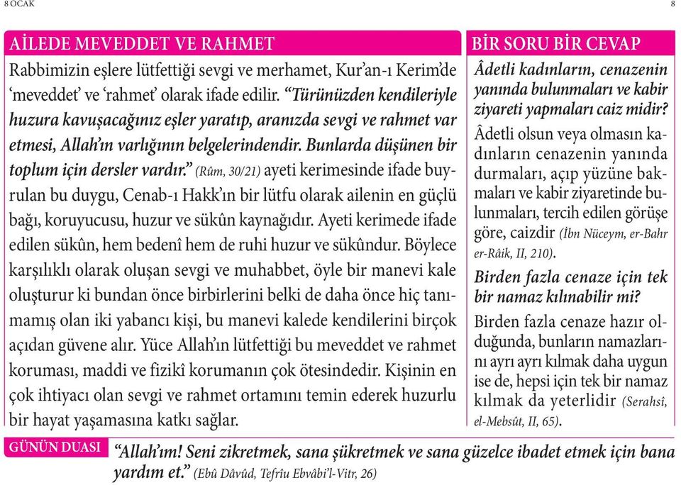 (Rûm, 30/21) ayeti kerimesinde ifade buyrulan bu duygu, Cenab-ı Hakk ın bir lütfu olarak ailenin en güçlü bağı, koruyucusu, huzur ve sükûn kaynağıdır.