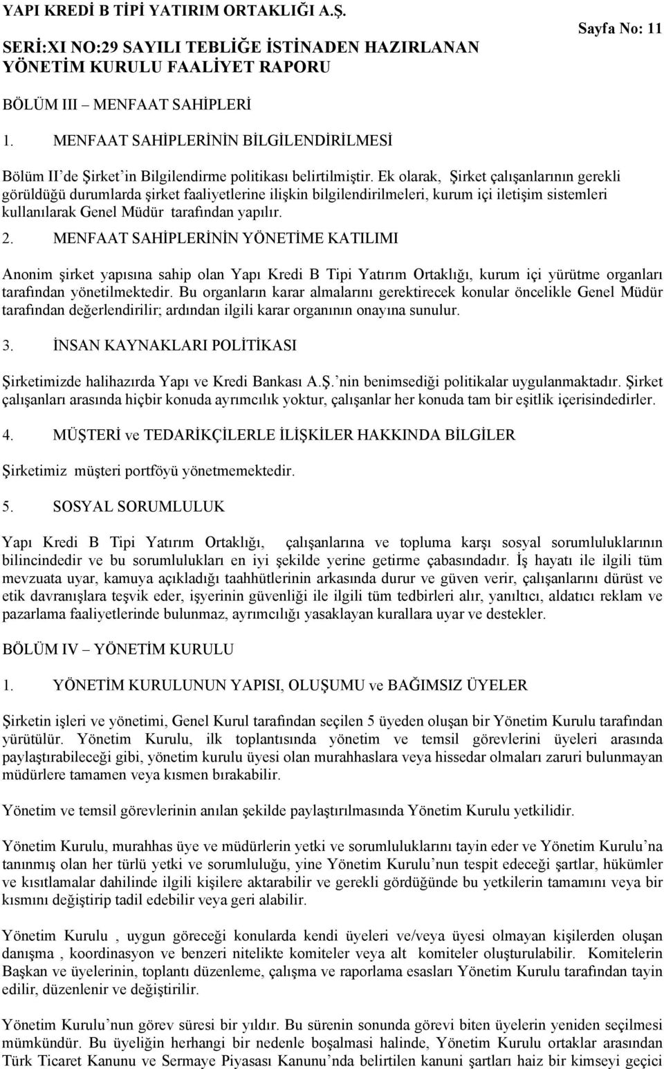 MENFAAT SAHİPLERİNİN YÖNETİME KATILIMI Anonim şirket yapısına sahip olan Yapı Kredi B Tipi Yatırım Ortaklığı, kurum içi yürütme organları tarafından yönetilmektedir.