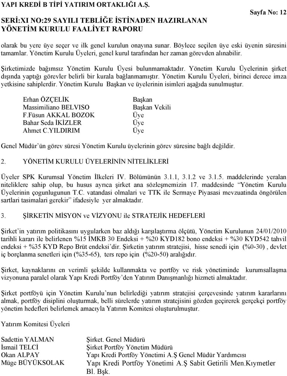 Yönetim Kurulu Üyelerinin şirket dışında yaptığı görevler belirli bir kurala bağlanmamıştır. Yönetim Kurulu Üyeleri, birinci derece imza yetkisine sahiplerdir.