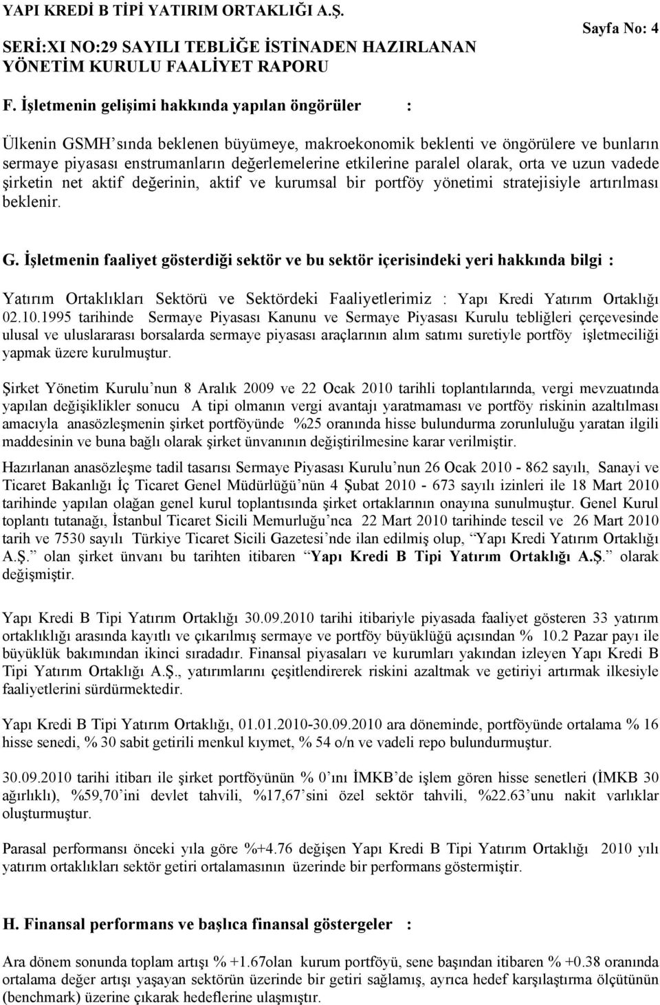 paralel olarak, orta ve uzun vadede şirketin net aktif değerinin, aktif ve kurumsal bir portföy yönetimi stratejisiyle artırılması beklenir. G.