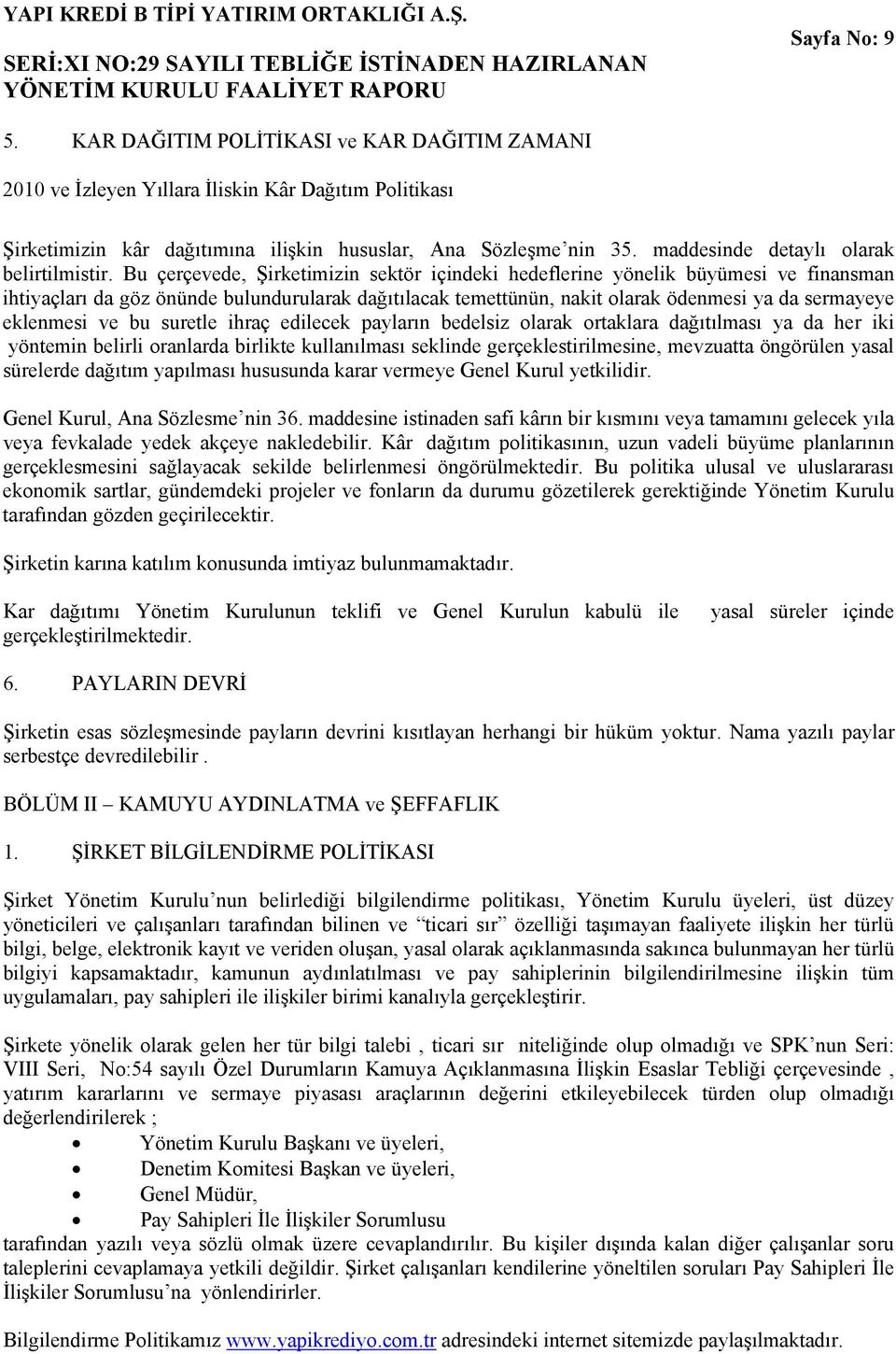 Bu çerçevede, Şirketimizin sektör içindeki hedeflerine yönelik büyümesi ve finansman ihtiyaçları da göz önünde bulundurularak dağıtılacak temettünün, nakit olarak ödenmesi ya da sermayeye eklenmesi