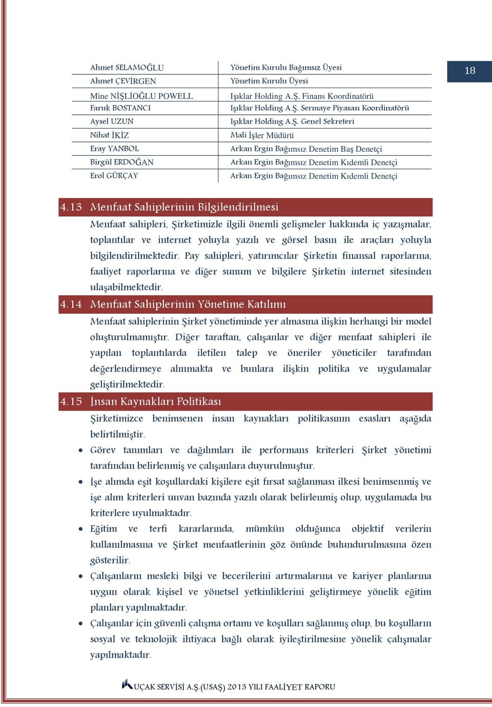 13 Menfaat Sahiplerinin Bilgilendirilmesi Menfaat sahipleri, Şirketimizle ilgili önemli gelişmeler hakkında iç yazışmalar, toplantılar ve internet yoluyla yazılı ve görsel basın ile araçları yoluyla