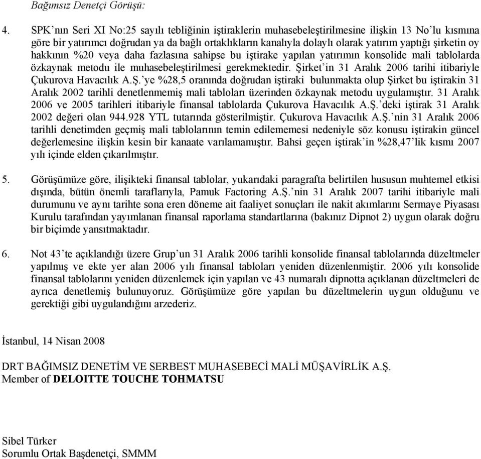 şirketin oy hakkının %20 veya daha fazlasına sahipse bu iştirake yapılan yatırımın konsolide mali tablolarda özkaynak metodu ile muhasebeleştirilmesi gerekmektedir.