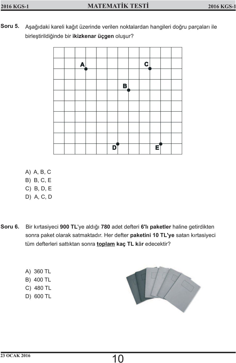 ikizkenar üçgen oluşur? A C B D E A, B, C B, C, E B, D, E A, C, D Soru 6.