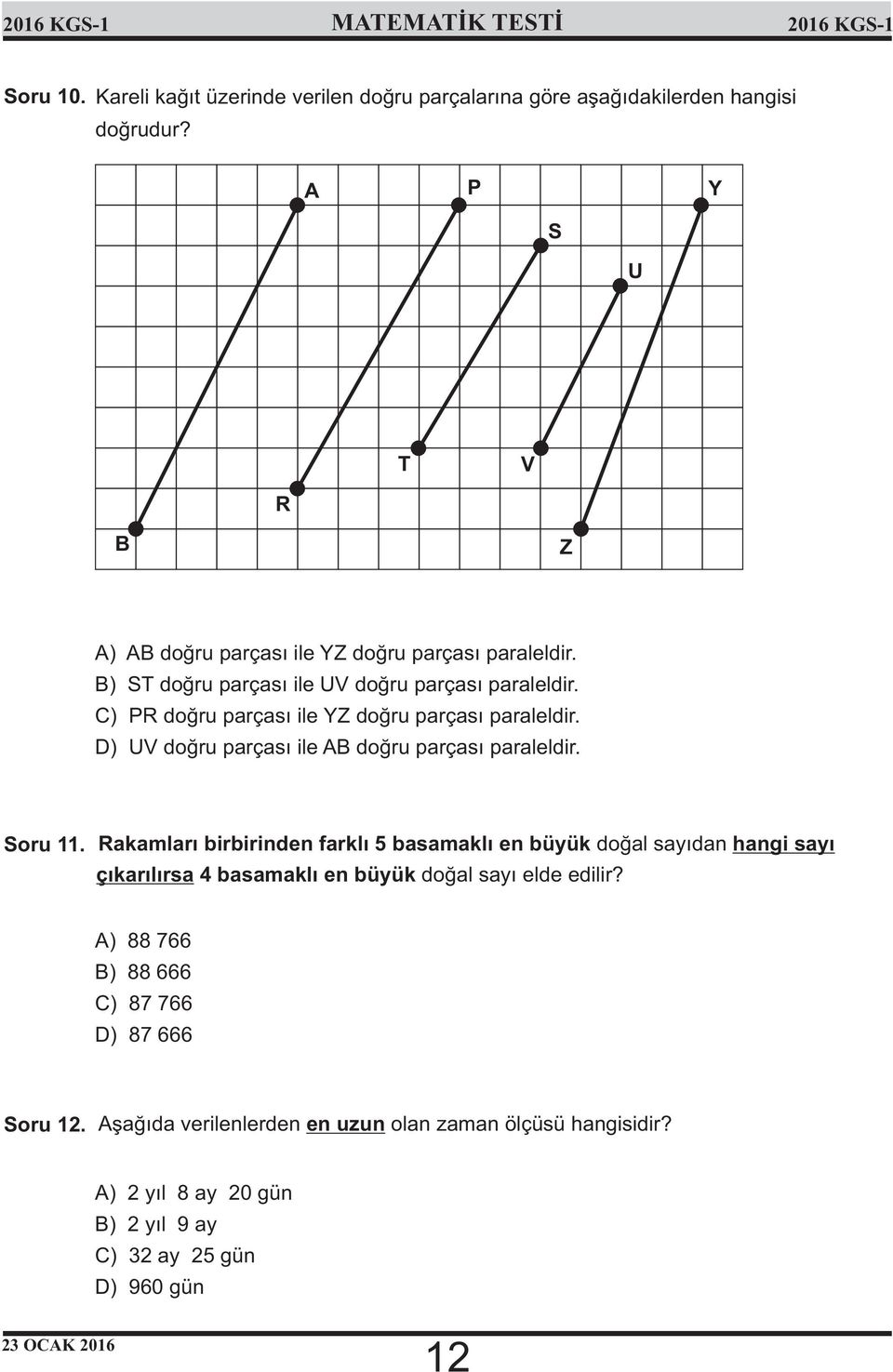 PR doğru parçası ile YZ doğru parçası paraleldir. UV doğru parçası ile AB doğru parçası paraleldir. Soru 11.