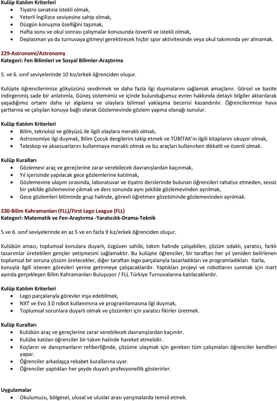 sınıf seviyelerinde 10 kız/erkek öğrenciden oluşur. Kulüpte öğrencilerimize gökyüzünü sevdirmek ve daha fazla ilgi duymalarını sağlamak amaçlanır.