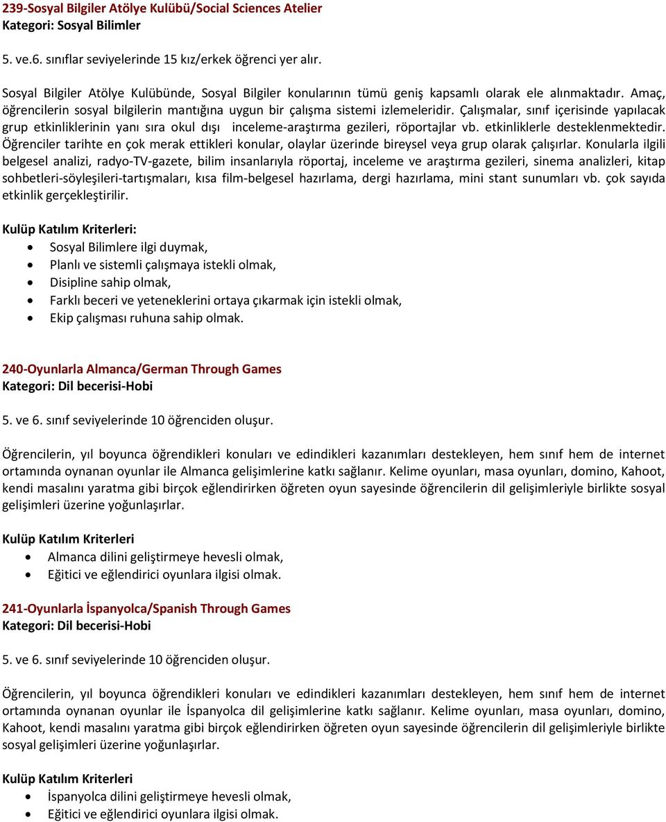 Çalışmalar, sınıf içerisinde yapılacak grup etkinliklerinin yanı sıra okul dışı inceleme-araştırma gezileri, röportajlar vb. etkinliklerle desteklenmektedir.