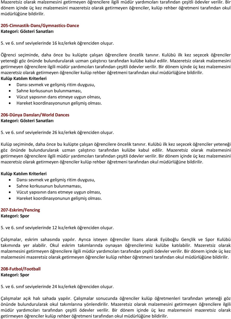 sınıf seviyelerinde 16 kız/erkek öğrenciden oluşur. Öğrenci seçiminde, daha önce bu kulüpte çalışan öğrencilere öncelik tanınır.