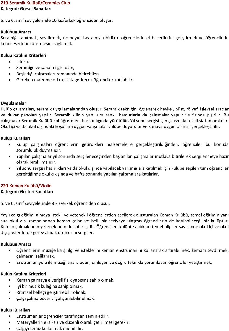 İstekli, Seramiğe ve sanata ilgisi olan, Başladığı çalışmaları zamanında bitirebilen, Gereken malzemeleri eksiksiz getirecek öğrenciler katılabilir.