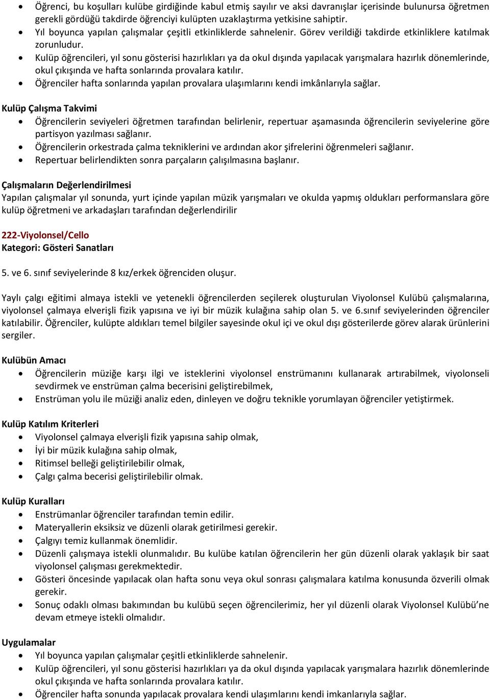 Kulüp öğrencileri, yıl sonu gösterisi hazırlıkları ya da okul dışında yapılacak yarışmalara hazırlık dönemlerinde, okul çıkışında ve hafta sonlarında provalara katılır.