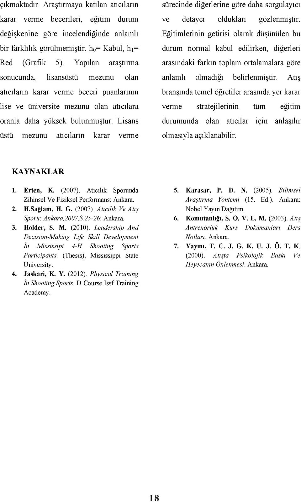 Lisans üstü mezunu atıcıların karar verme sürecinde diğerlerine göre daha sorgulayıcı ve detaycı oldukları gözlenmiştir.