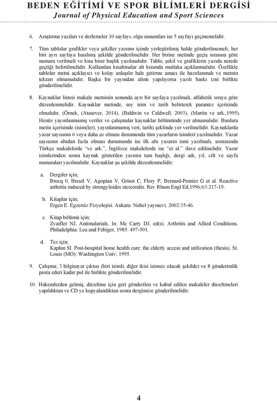 Her birine metinde geçi sırasına göre numara verilmeli ve kısa birer ba lık yazılmalıdır. Tablo, ekil ve grafiklerin yazıda nerede geçti i belirtilmelidir.