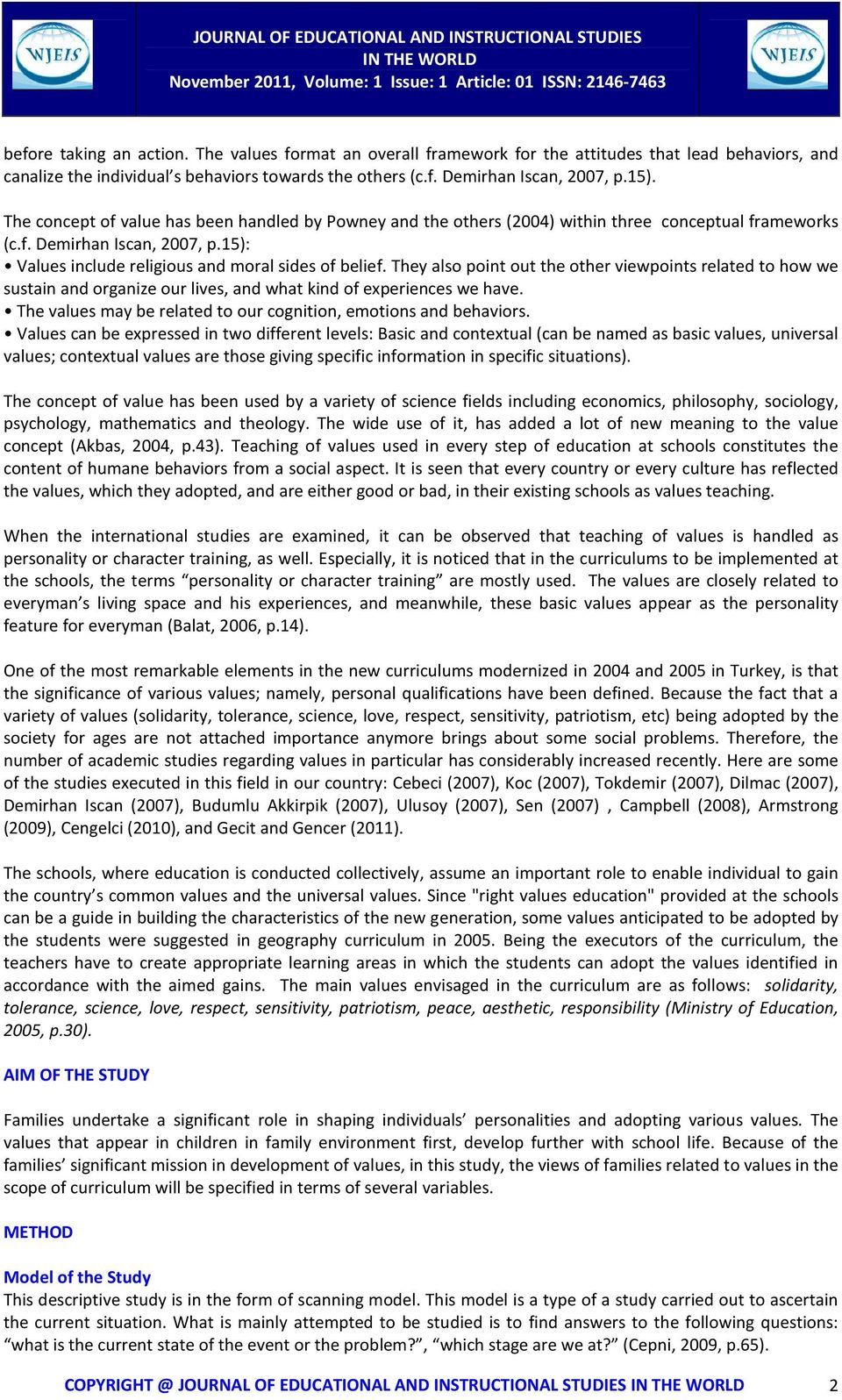 The concept of value has been handled by Powney and the others (2004) within three conceptual frameworks (c.f. Demirhan Iscan, 2007, p.15): Values include religious and moral sides of belief.