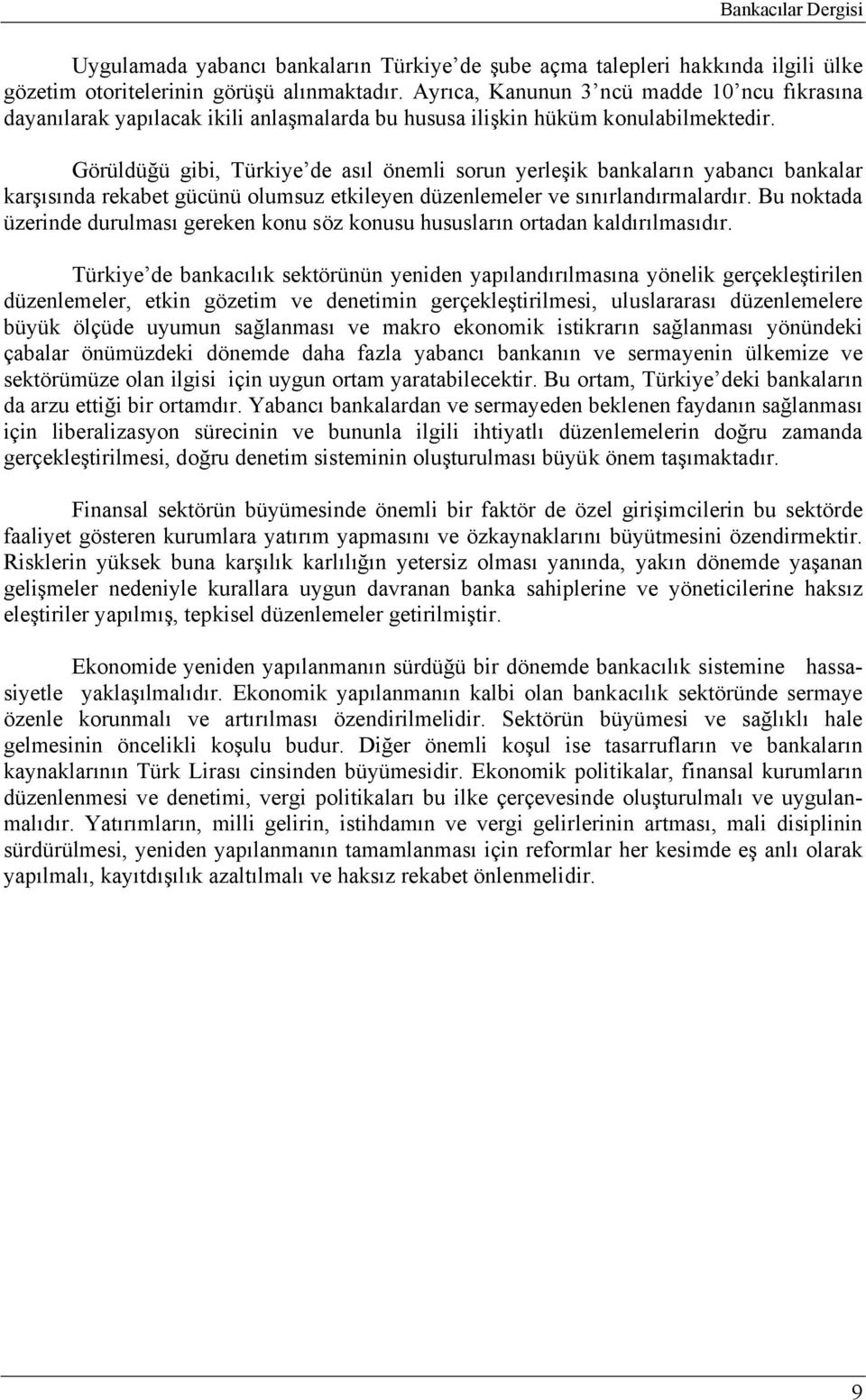 Görüldüğü gibi, Türkiye de asıl önemli sorun yerleşik bankaların yabancı bankalar karşısında rekabet gücünü olumsuz etkileyen düzenlemeler ve sınırlandırmalardır.