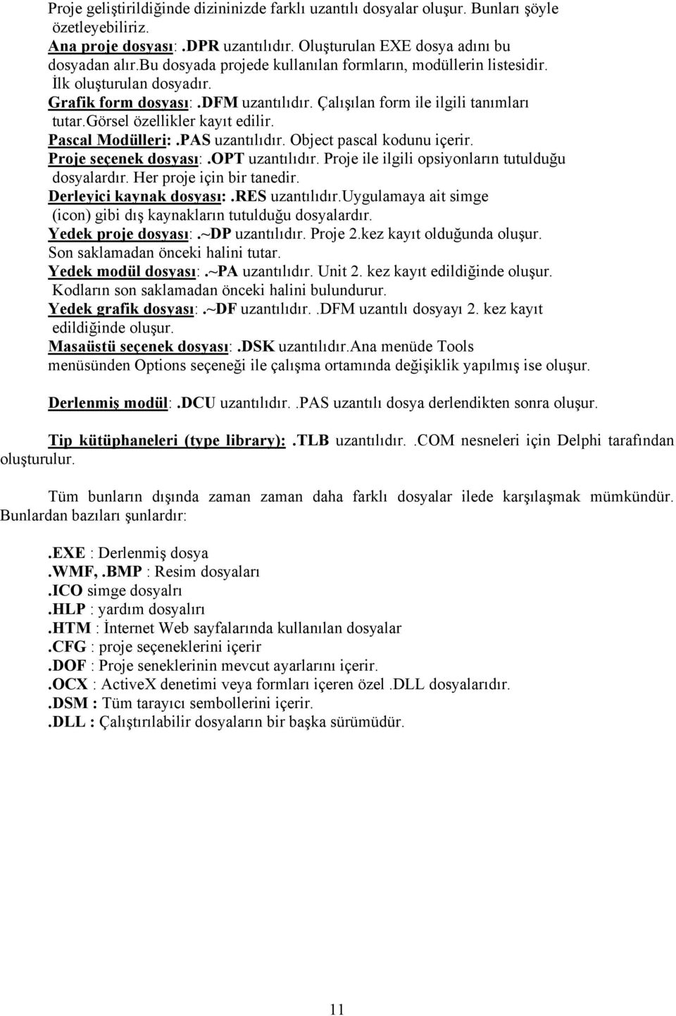 görsel özellikler kayıt edilir. Pascal Modülleri:.PAS uzantılıdır. Object pascal kodunu içerir. Proje seçenek dosyası:.opt uzantılıdır. Proje ile ilgili opsiyonların tutulduğu dosyalardır.