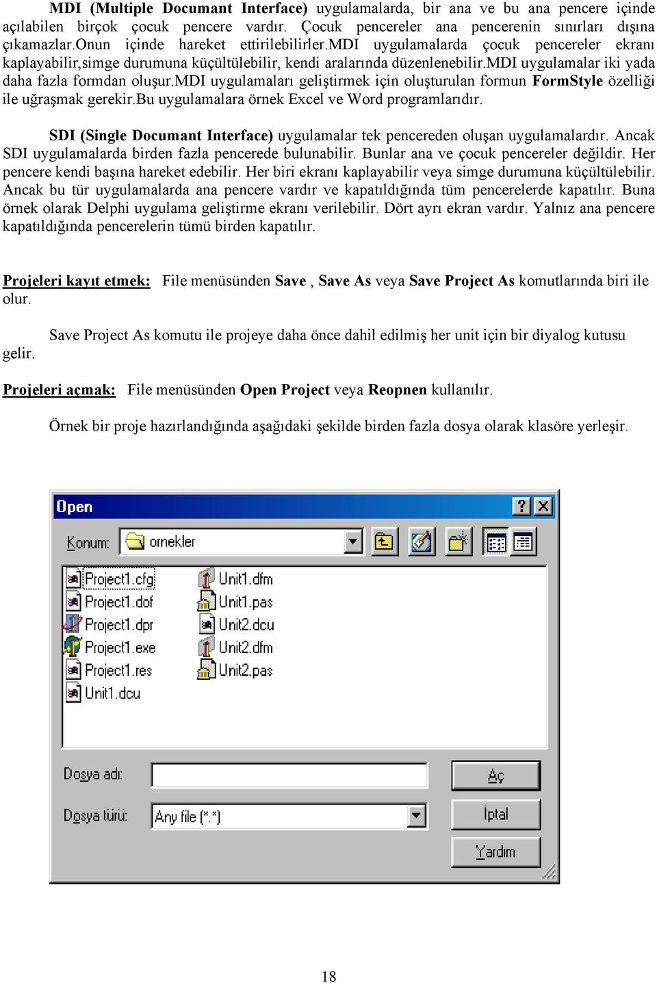 mdi uygulamalar iki yada daha fazla formdan oluşur.mdi uygulamaları geliştirmek için oluşturulan formun FormStyle özelliği ile uğraşmak gerekir.bu uygulamalara örnek Excel ve Word programlarıdır.