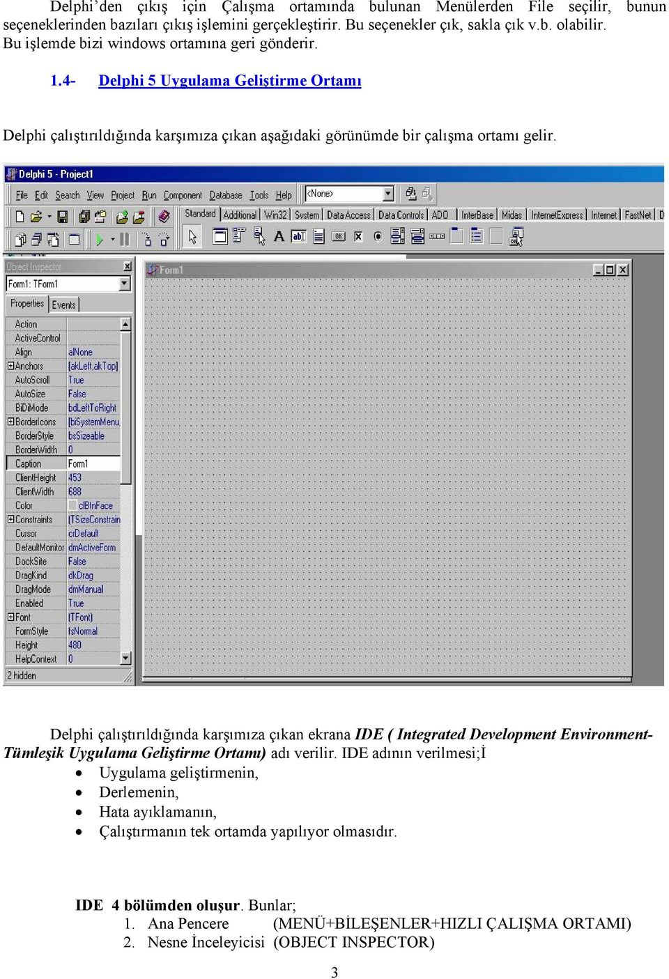 Delphi çalıştırıldığında karşımıza çıkan ekrana IDE ( Integrated Development Environment- Tümleşik Uygulama Geliştirme Ortamı) adı verilir.