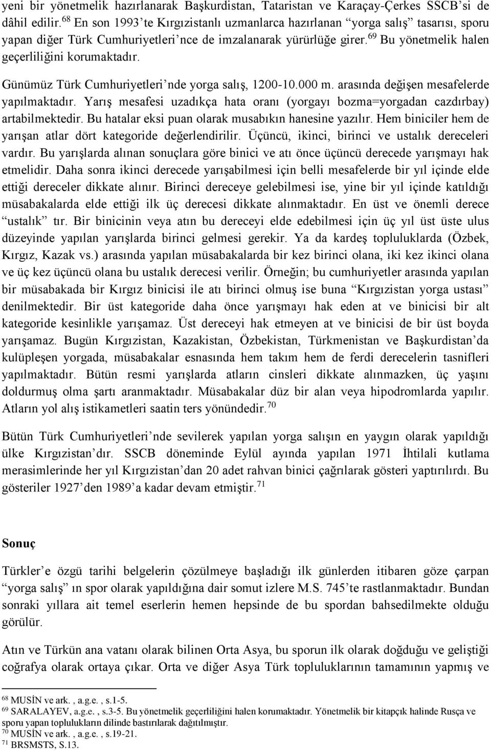 Günümüz Türk Cumhuriyetleri nde yorga salış, 1200-10.000 m. arasında değişen mesafelerde yapılmaktadır. Yarış mesafesi uzadıkça hata oranı (yorgayı bozma=yorgadan cazdırbay) artabilmektedir.