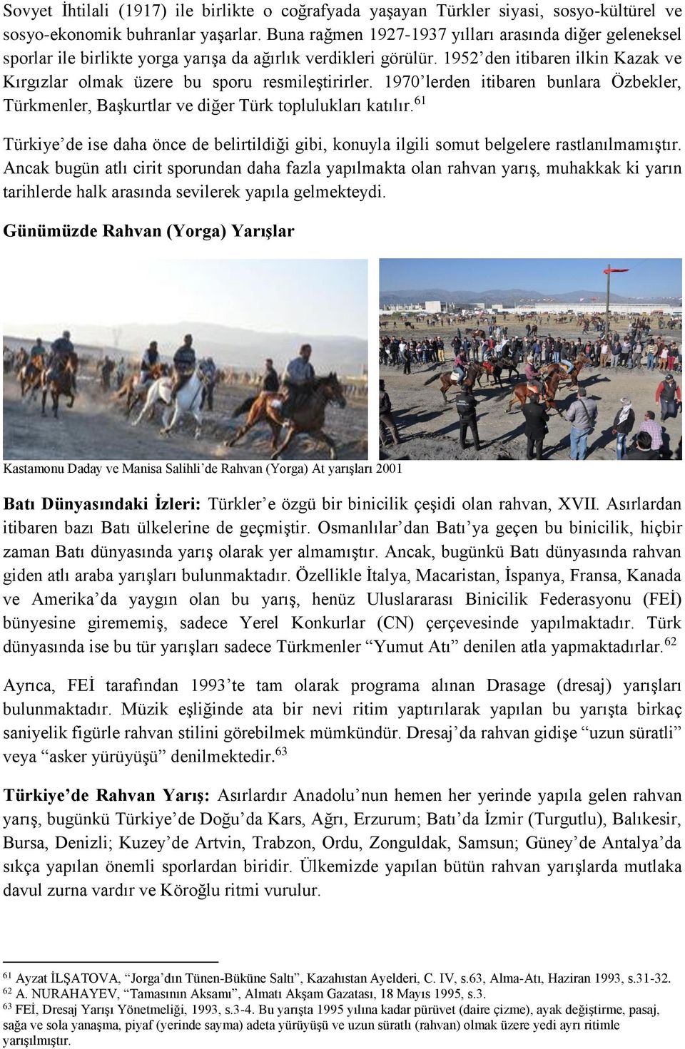 1952 den itibaren ilkin Kazak ve Kırgızlar olmak üzere bu sporu resmileştirirler. 1970 lerden itibaren bunlara Özbekler, Türkmenler, Başkurtlar ve diğer Türk toplulukları katılır.