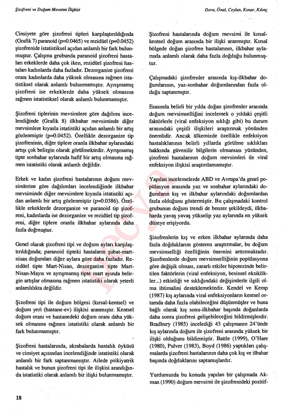 Dezorganize şizofreni oranı kadınlarda daha yüksek olmas ına rağmen istatistiksel olarak anlaml ı bulunmamıştır.