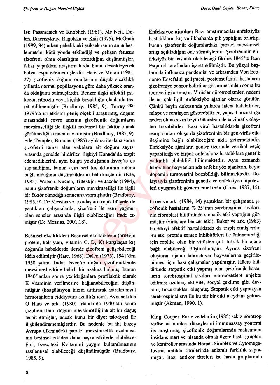 Hare ve Moran (1981, 27) şizofrenik doğum oranlarının düşük sıcakl ıkl ı y ıllarda normal popülasyona göre daha yüksek oranda olduğunu bulmuşlardır.