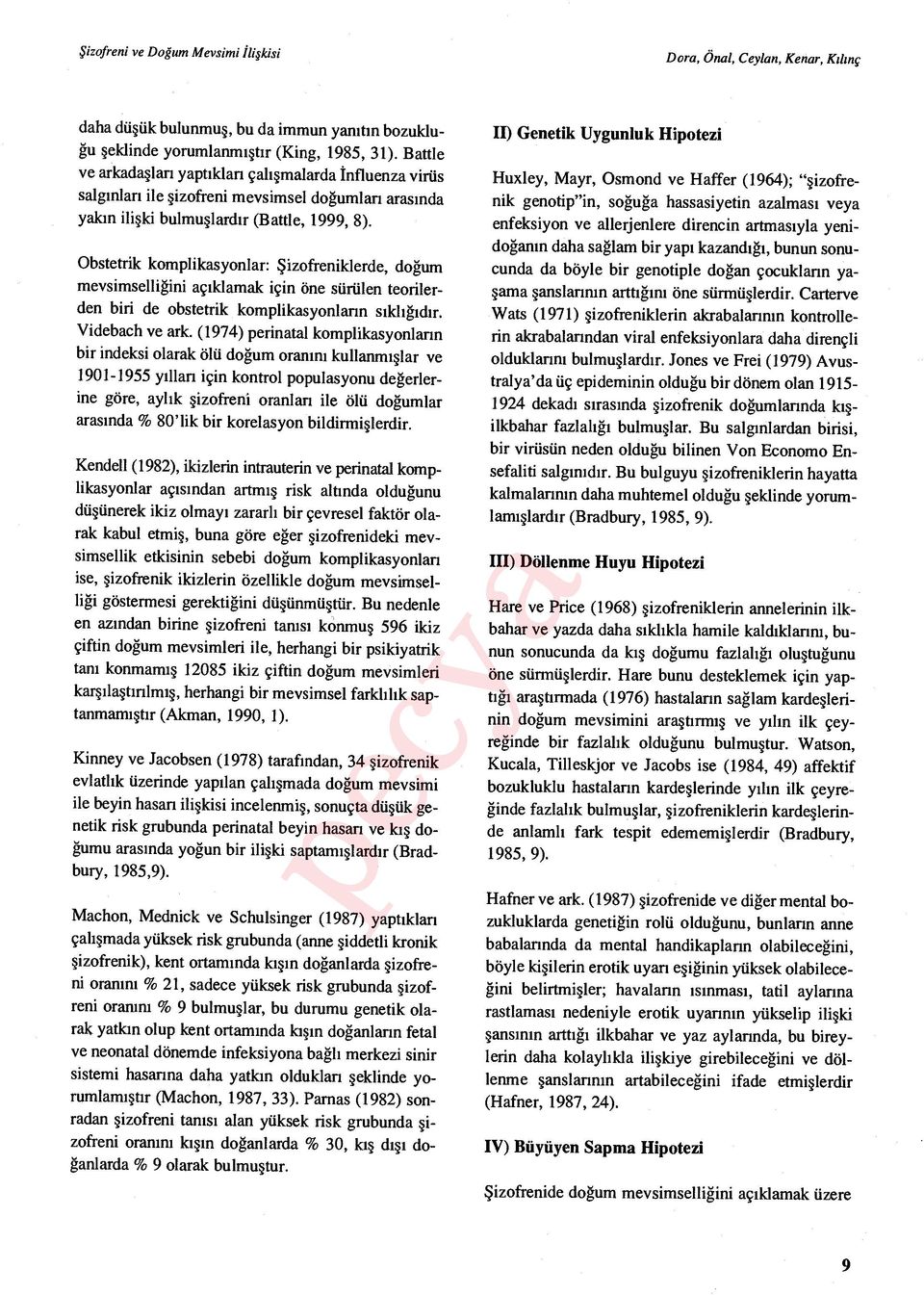 Obstetrik komplikasyonlar: Şizofreniklerde, do ğum mevsimselliğini aç ıklamak için öne sürülen teorilerden biri de obstetrik komplikasyonlann s ıkl ığıdır. Videbach ve ark.