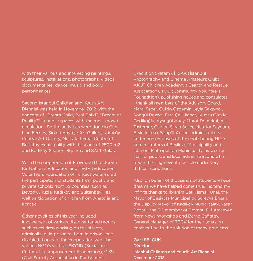 So the activities were done in City Line Ferries, Şirketi Hayriye Art Gallery, Kadıköy Central Art Gallery, Mustafa Kemal Centre of Beşiktaş Municipality with its space of 2500 m2 and Kadıköy Seaport