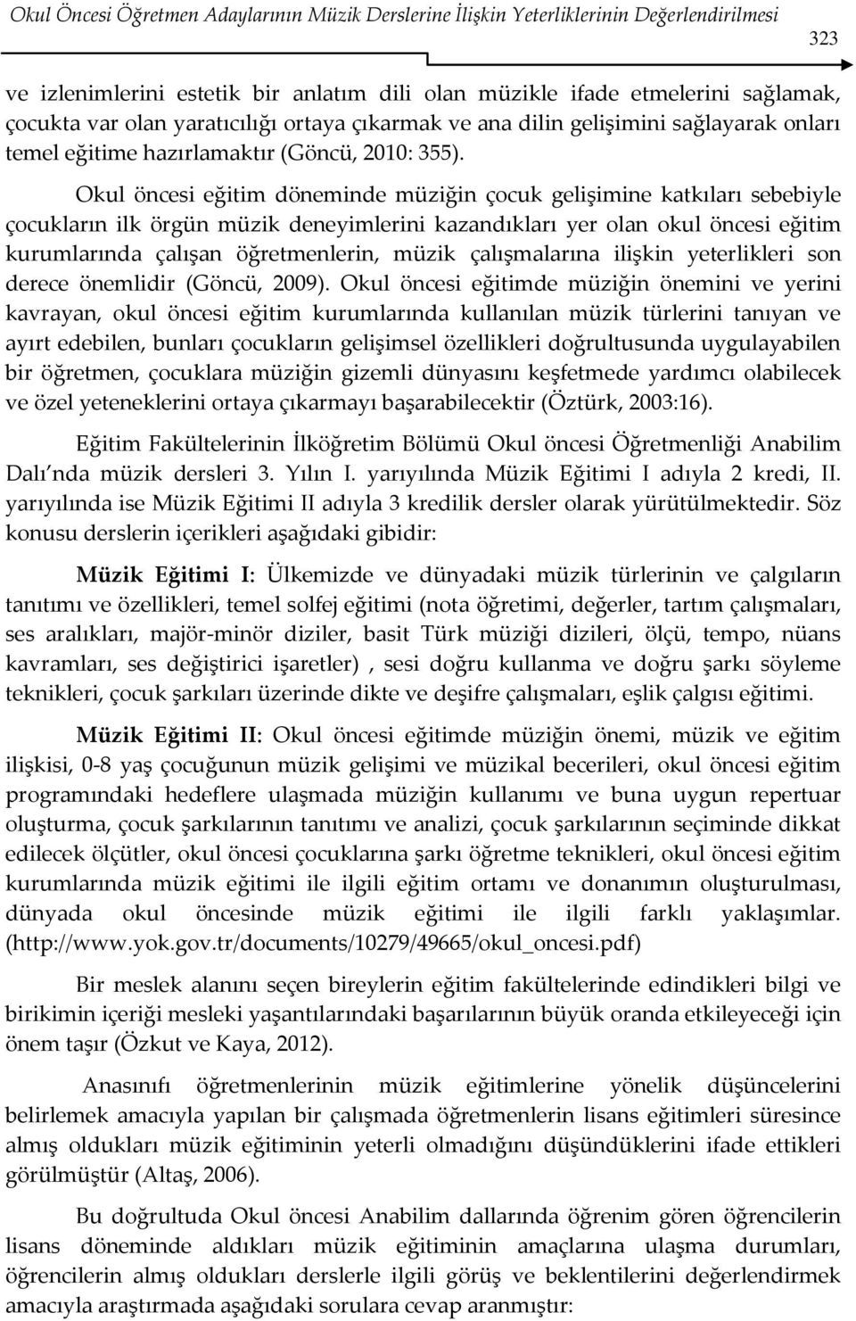 Okul öncesi eğitim döneminde müziğin çocuk gelişimine katkıları sebebiyle çocukların ilk örgün müzik deneyimlerini kazandıkları yer olan okul öncesi eğitim kurumlarında çalışan öğretmenlerin, müzik