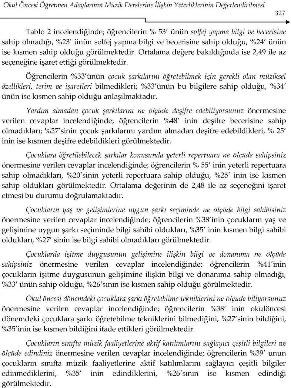 Öğrencilerin %33 ünün çocuk şarkılarını öğretebilmek için gerekli olan müziksel özellikleri, terim ve işaretleri bilmedikleri; %33 ünün bu bilgilere sahip olduğu, %34 ünün ise kısmen sahip olduğu