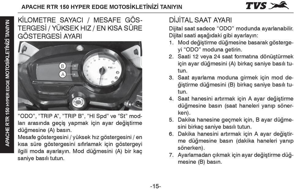 DİJİTAL SAAT AYARI Dijital saat sadece ODO modunda ayarlanabilir. Dijital saati aşağıdaki gibi ayarlayın: 1. Mod değiştirme düğmesine basarak göstergeyi ODO moduna getirin. 2.