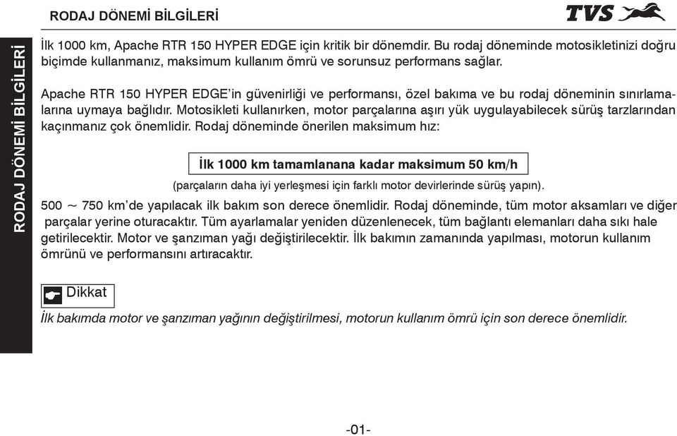 Apache RTR 150 HYPER EDGE in güvenirliği ve performansı, özel bakıma ve bu rodaj döneminin sınırlamalarına uymaya bağlıdır.