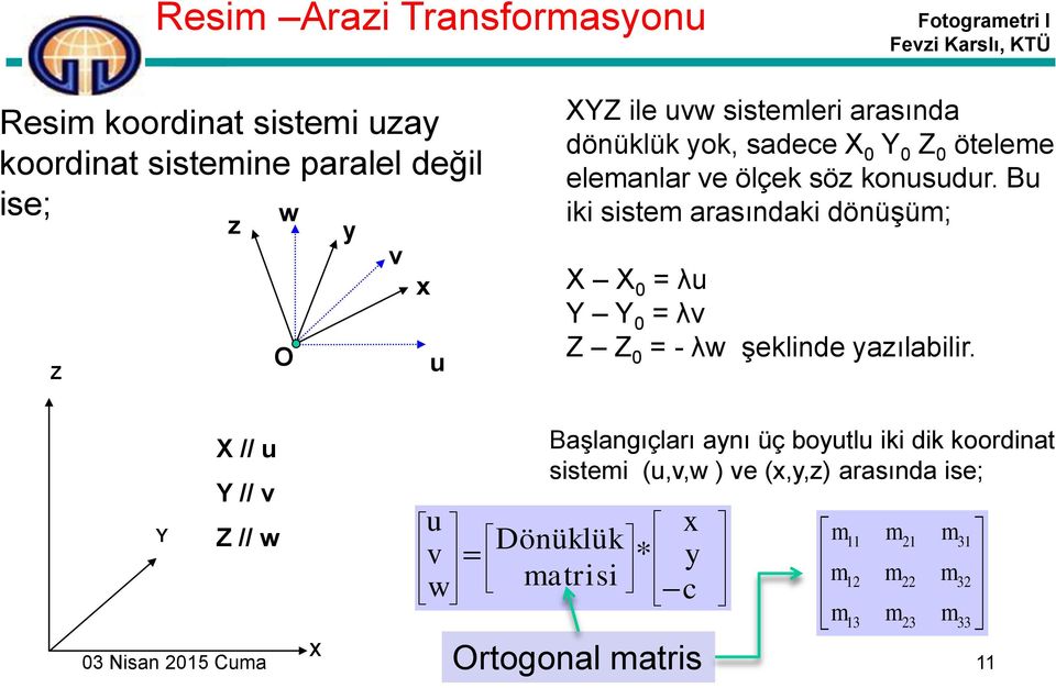 Bu iki sistem arasındaki dönüşüm; X X = λu Y Y = λv = - λw şeklinde yazılabilir.