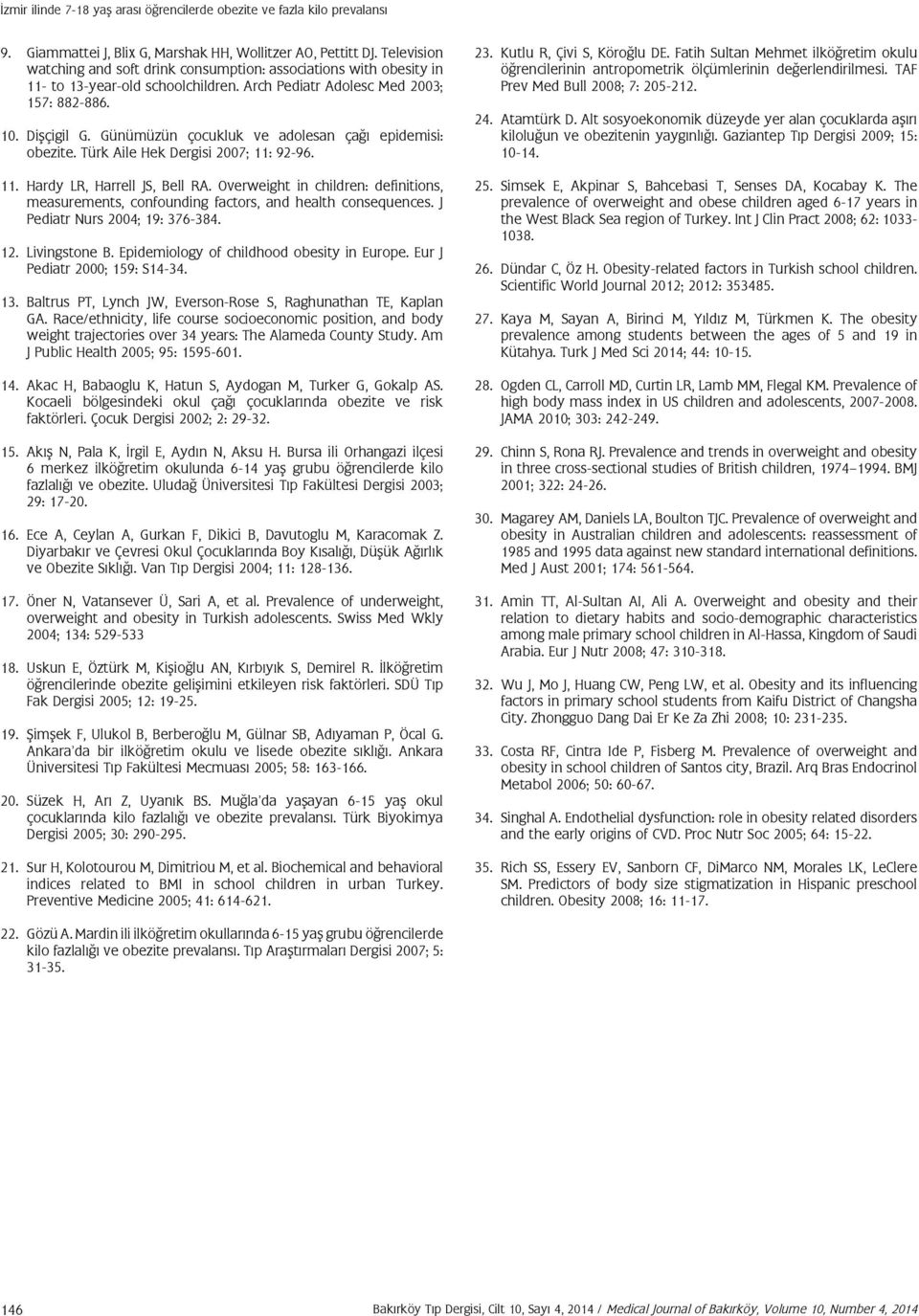 Günümüzün çocukluk ve adolesan çağı epidemisi: obezite. Türk Aile Hek Dergisi 2007; 11: 92-96. 11. Hardy LR, Harrell JS, Bell RA.
