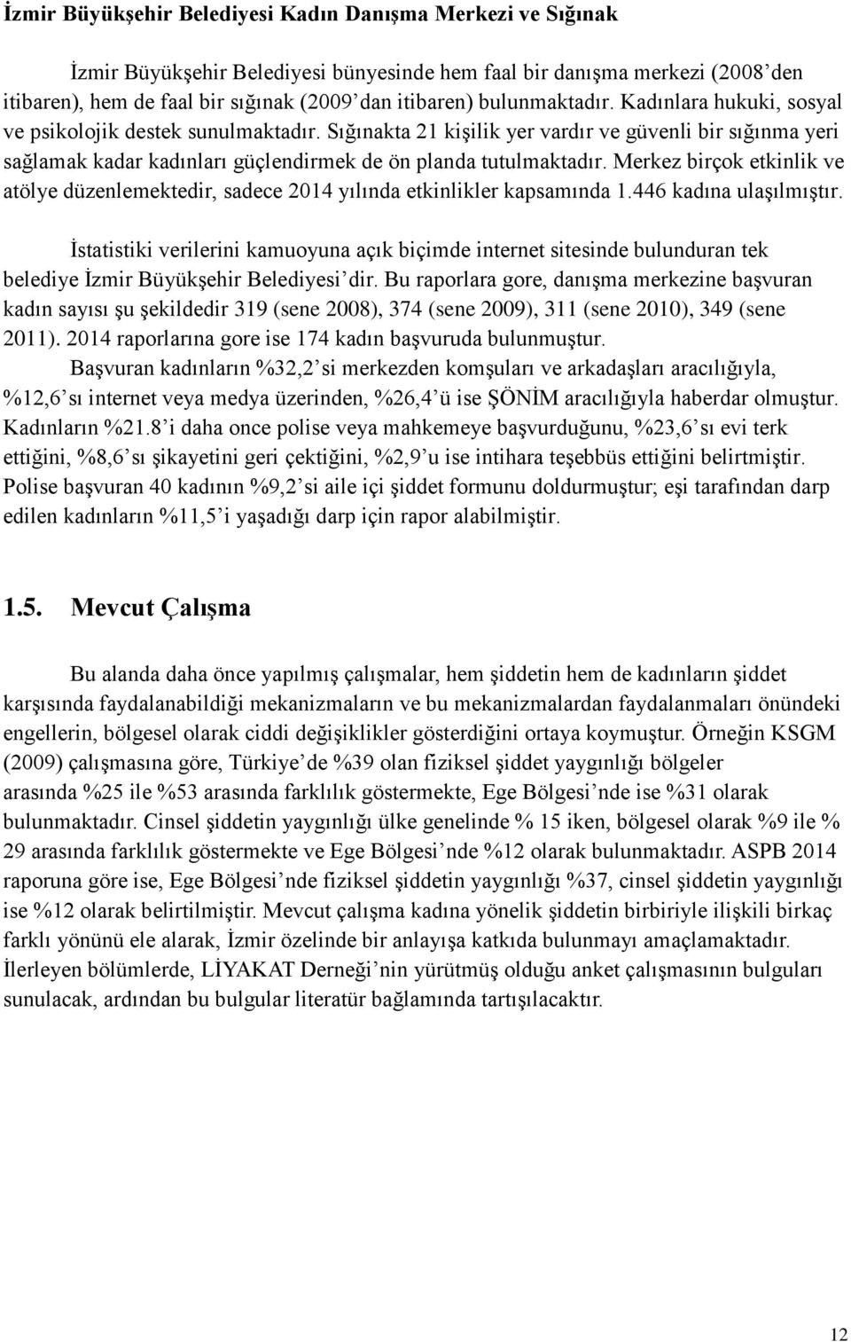 Sığınakta 21 kişilik yer vardır ve güvenli bir sığınma yeri sağlamak kadar kadınları güçlendirmek de ön planda tutulmaktadır.