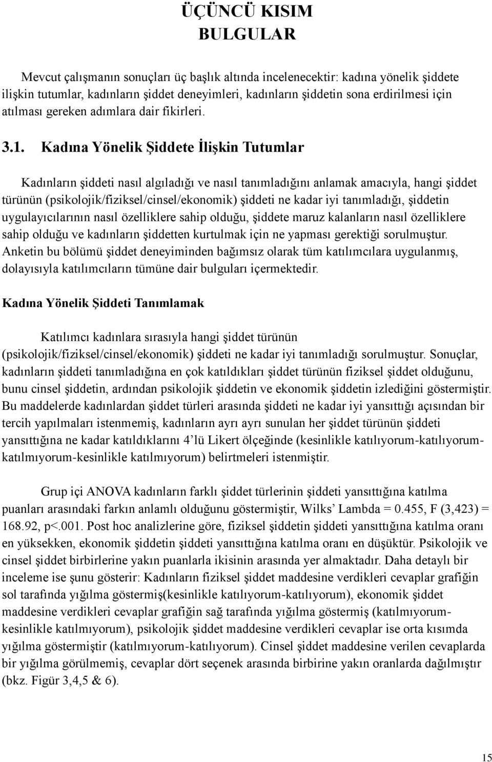 Kadına Yönelik Şiddete İlişkin Tutumlar Kadınların şiddeti nasıl algıladığı ve nasıl tanımladığını anlamak amacıyla, hangi şiddet türünün (psikolojik/fiziksel/cinsel/ekonomik) şiddeti ne kadar iyi