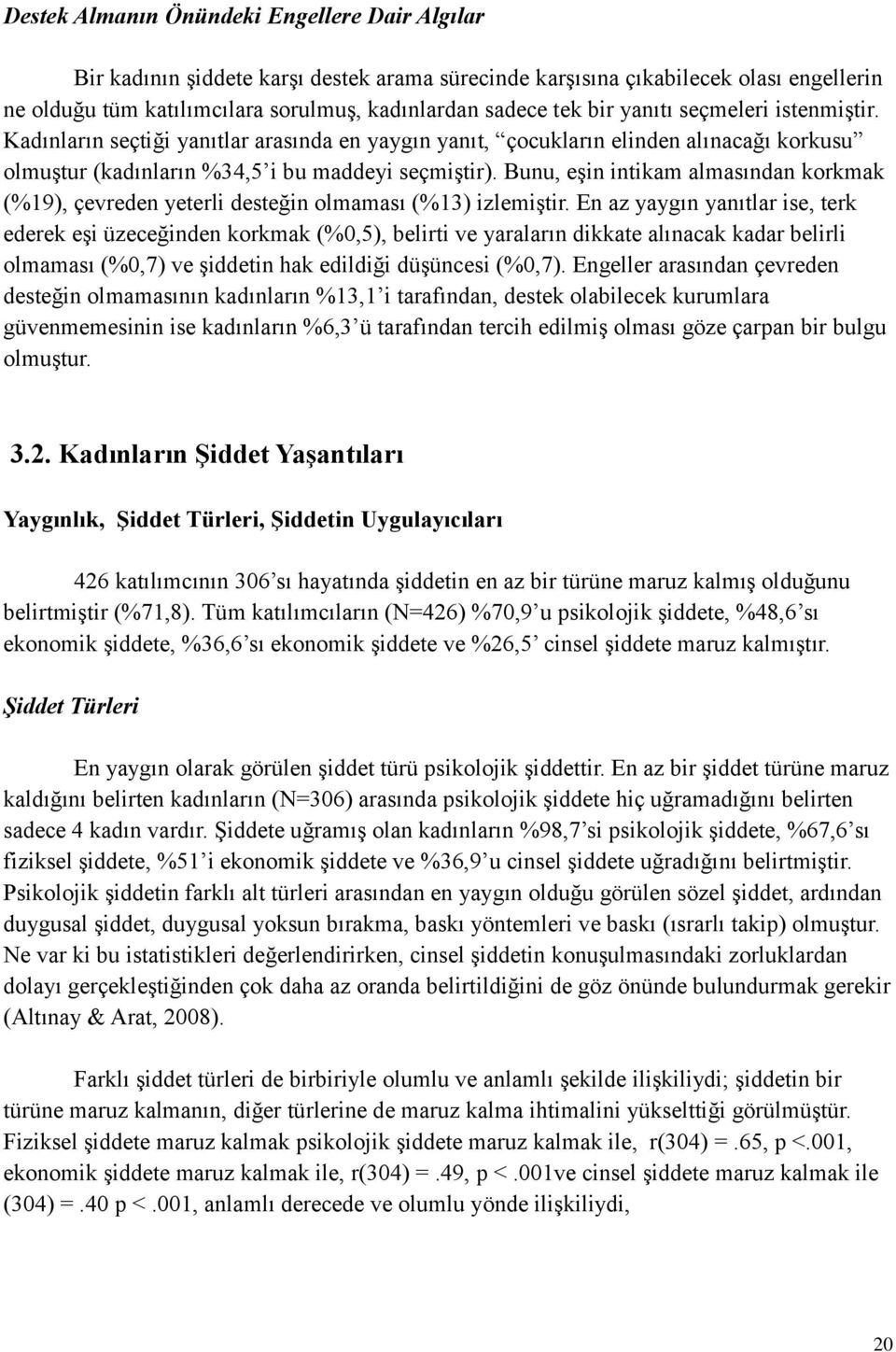 Bunu, eşin intikam almasından korkmak (%19), çevreden yeterli desteğin olmaması (%13) izlemiştir.