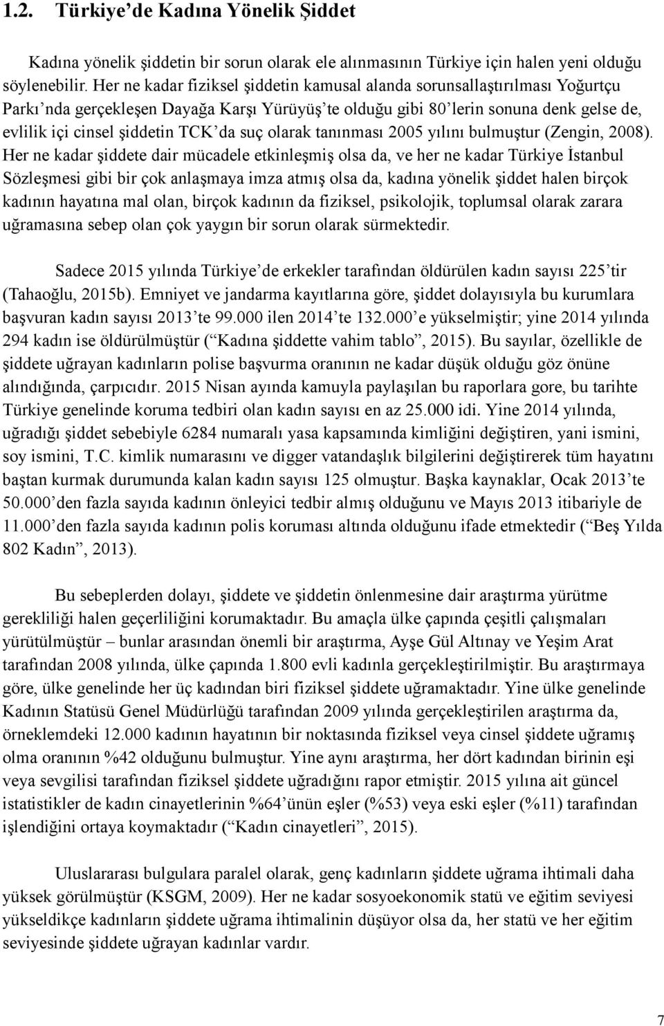 suç olarak tanınması 2005 yılını bulmuştur (Zengin, 2008).