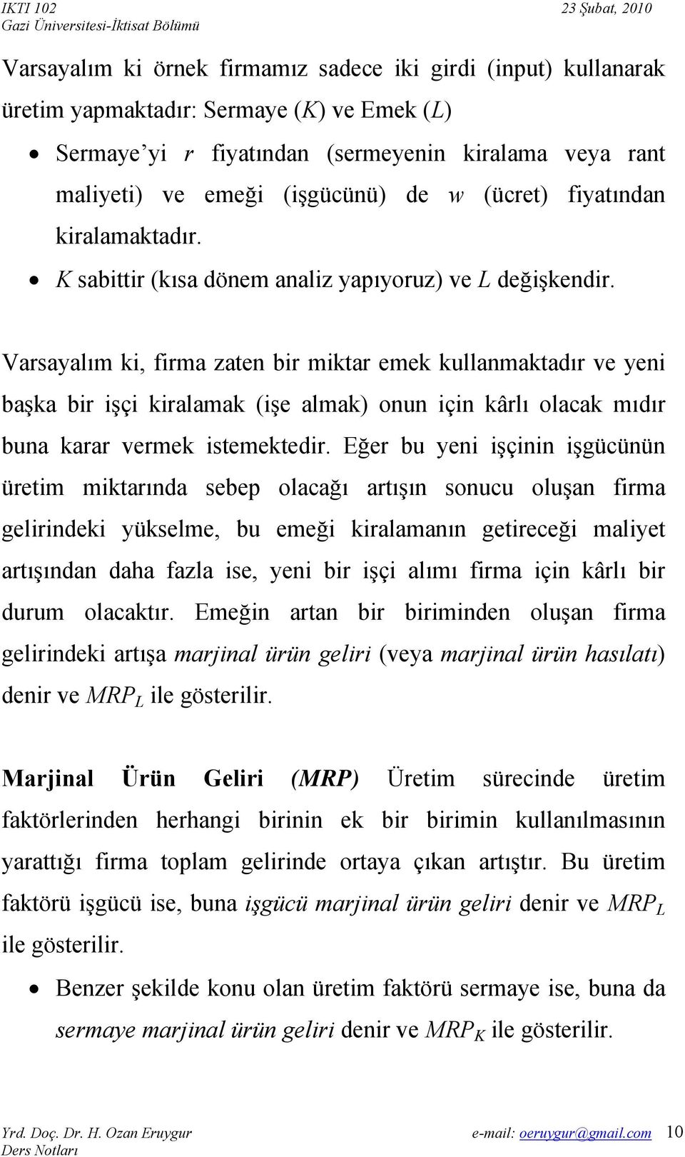 Varsayalım ki, firma zaten bir miktar emek kullanmaktadır ve yeni başka bir işçi kiralamak (işe almak) onun için kârlı olacak mıdır buna karar vermek istemektedir.