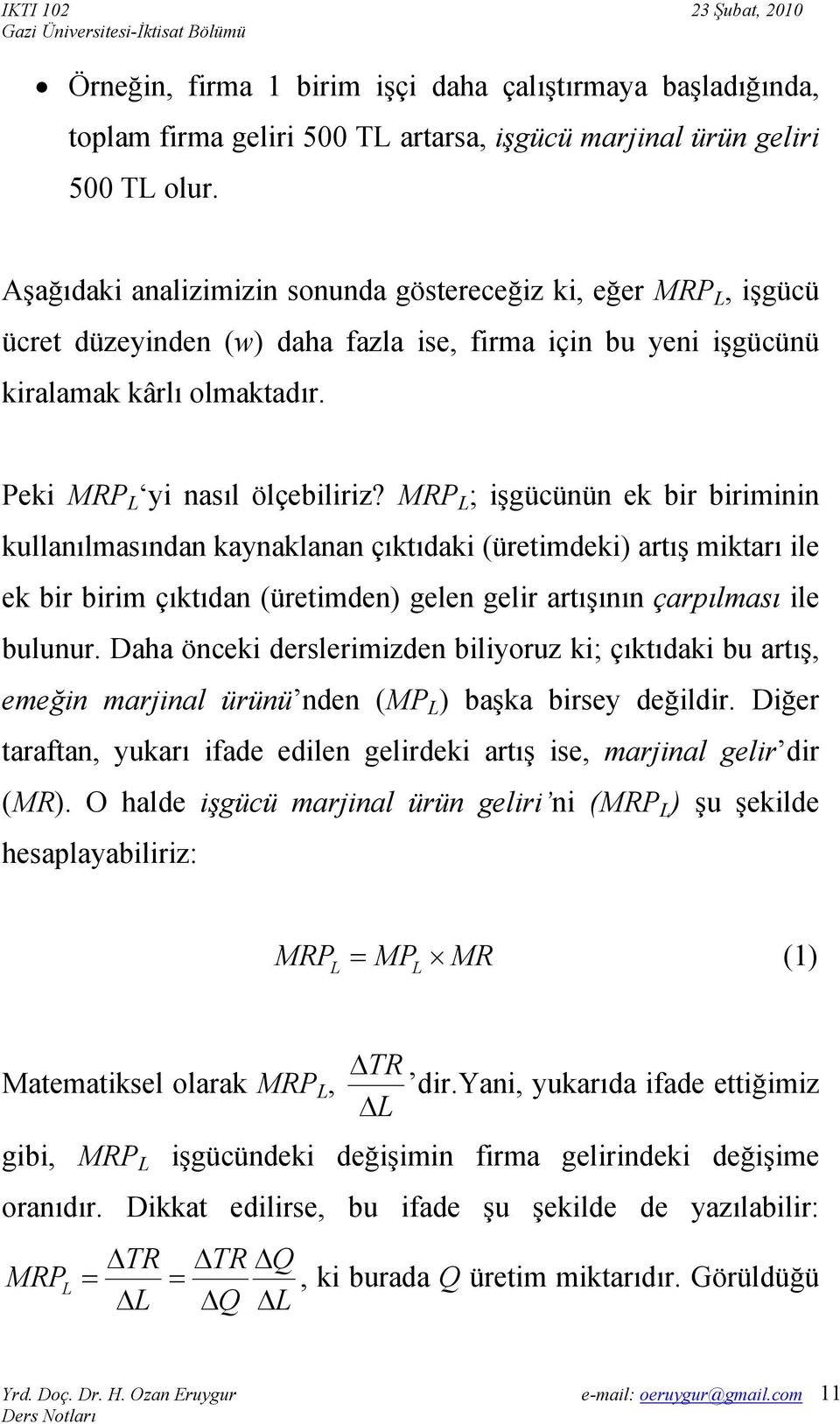 MRP L ; işgücünün ek bir biriminin kullanılmasından kaynaklanan çıktıdaki (üretimdeki) artış miktarı ile ek bir birim çıktıdan (üretimden) gelen gelir artışının çarpılması ile bulunur.