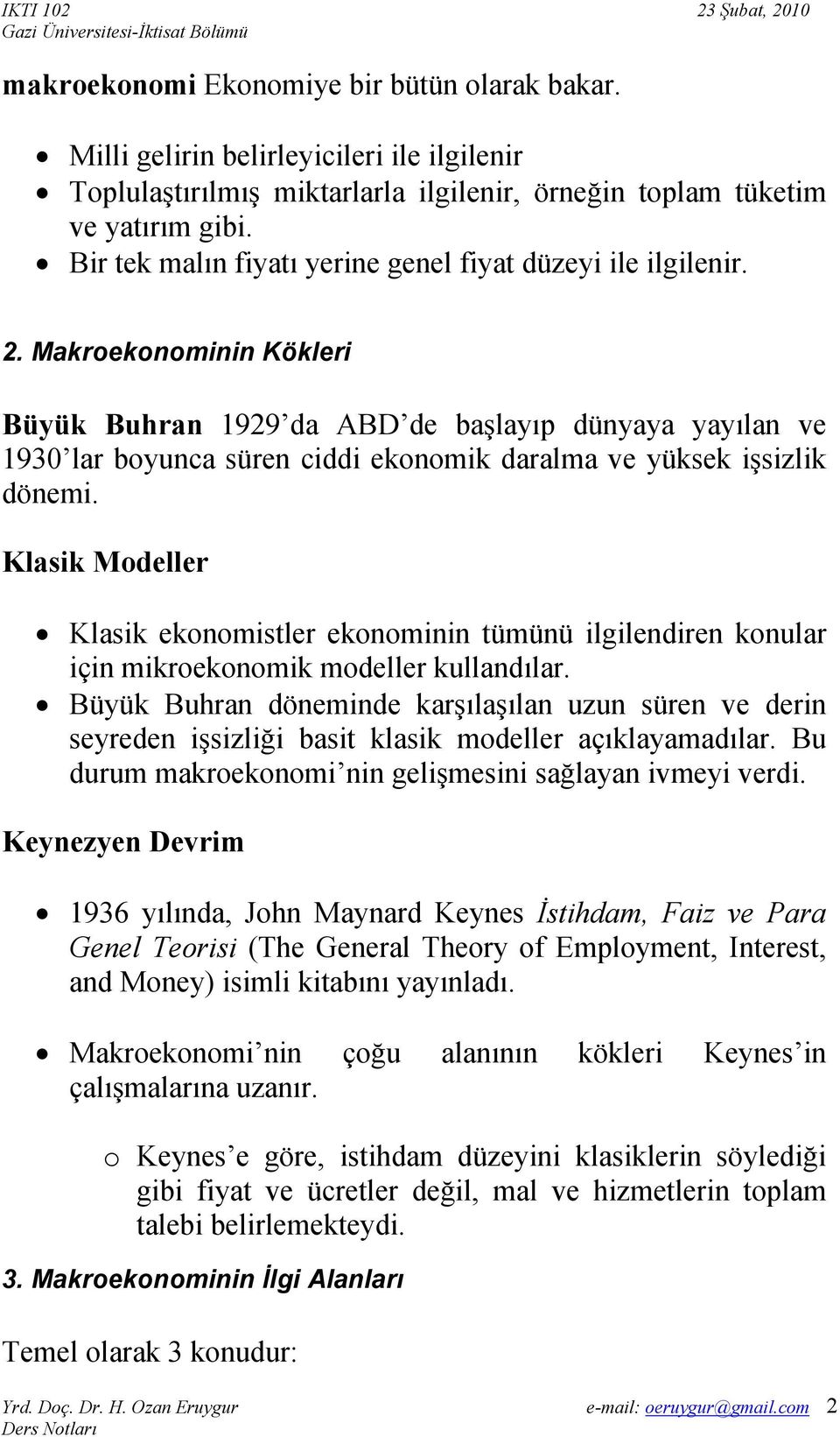 Makroekonominin Kökleri Büyük Buhran 1929 da ABD de başlayıp dünyaya yayılan ve 1930 lar boyunca süren ciddi ekonomik daralma ve yüksek işsizlik dönemi.