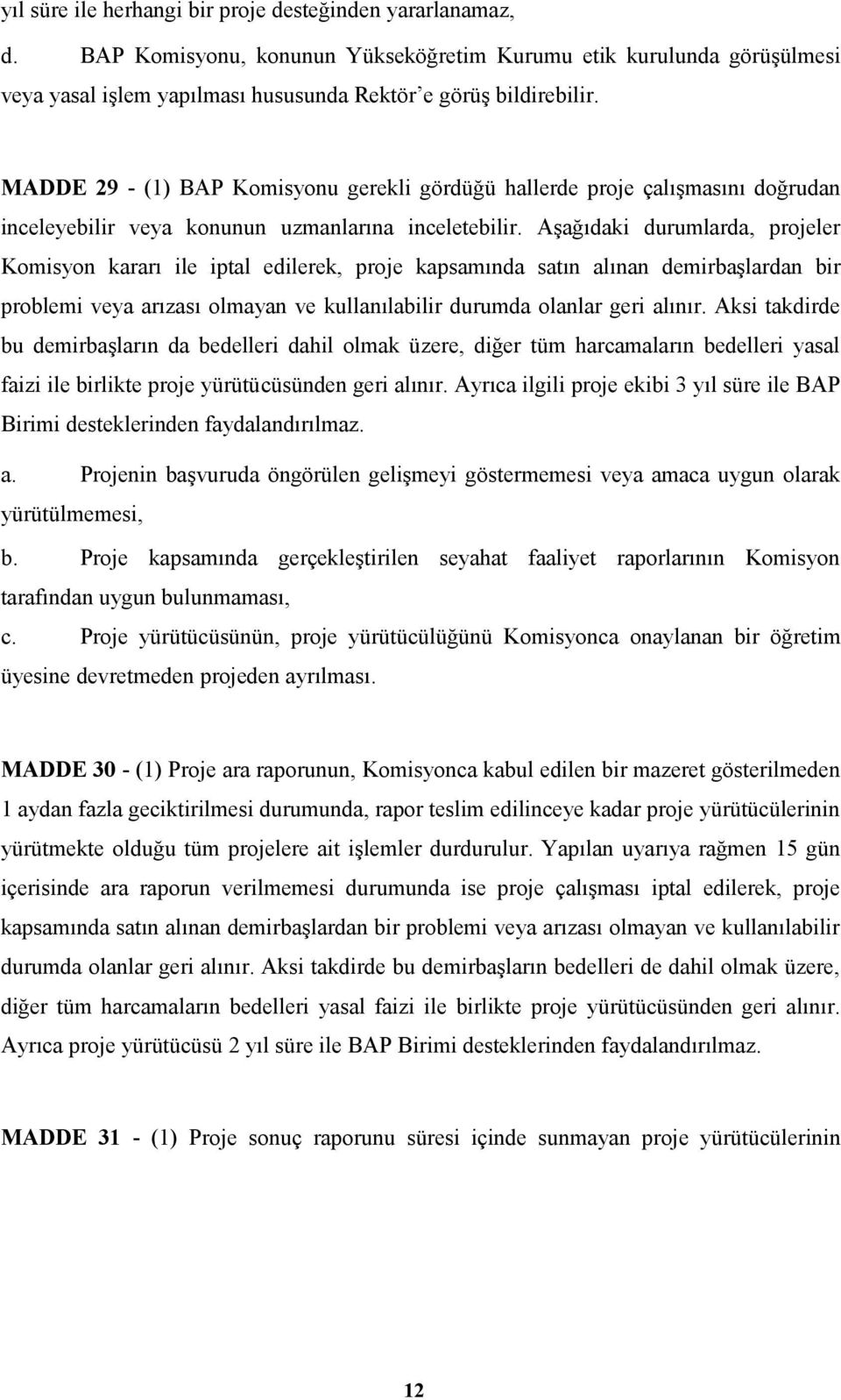 Aşağıdaki durumlarda, projeler Komisyon kararı ile iptal edilerek, proje kapsamında satın alınan demirbaşlardan bir problemi veya arızası olmayan ve kullanılabilir durumda olanlar geri alınır.