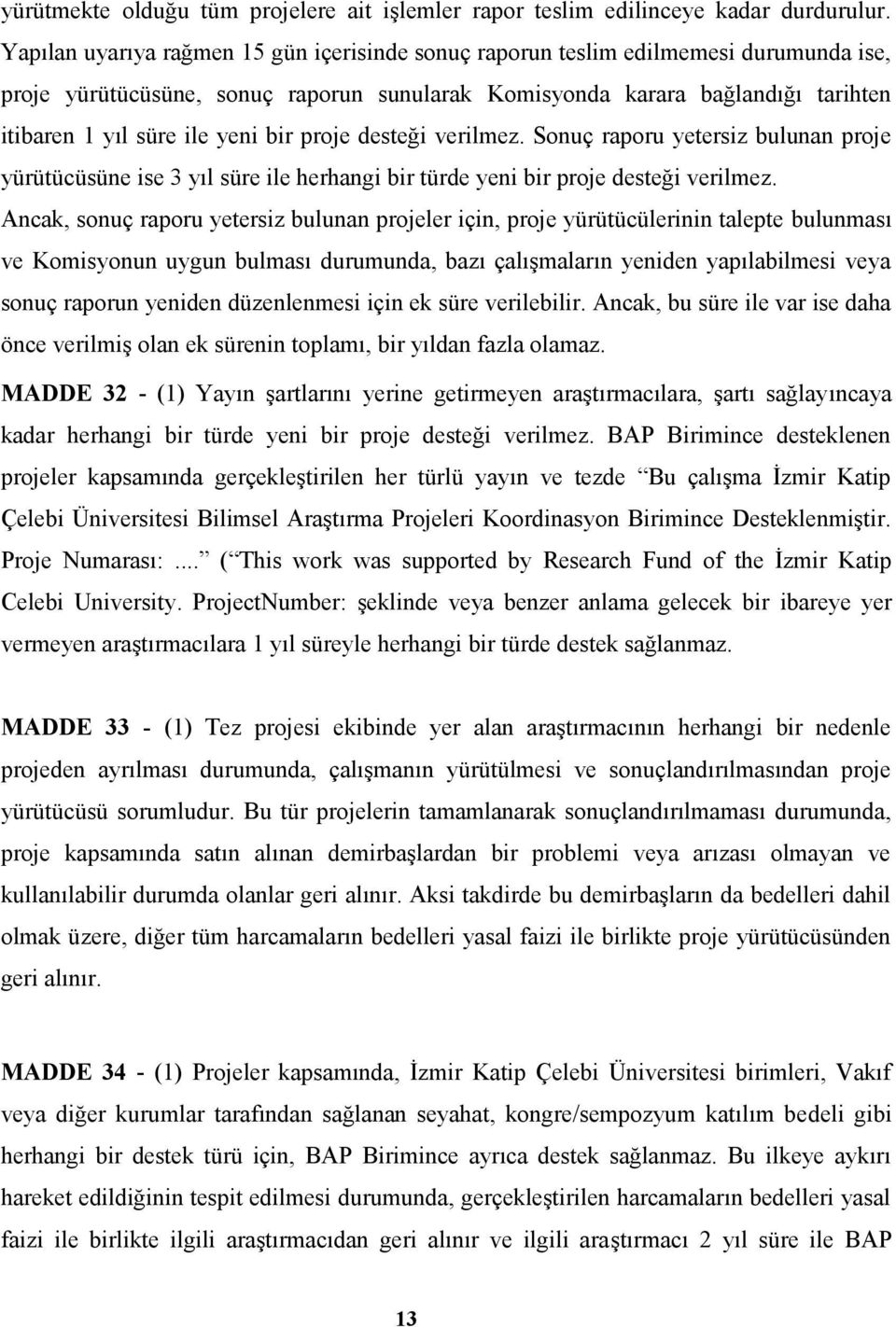 bir proje desteği verilmez. Sonuç raporu yetersiz bulunan proje yürütücüsüne ise 3 yıl süre ile herhangi bir türde yeni bir proje desteği verilmez.