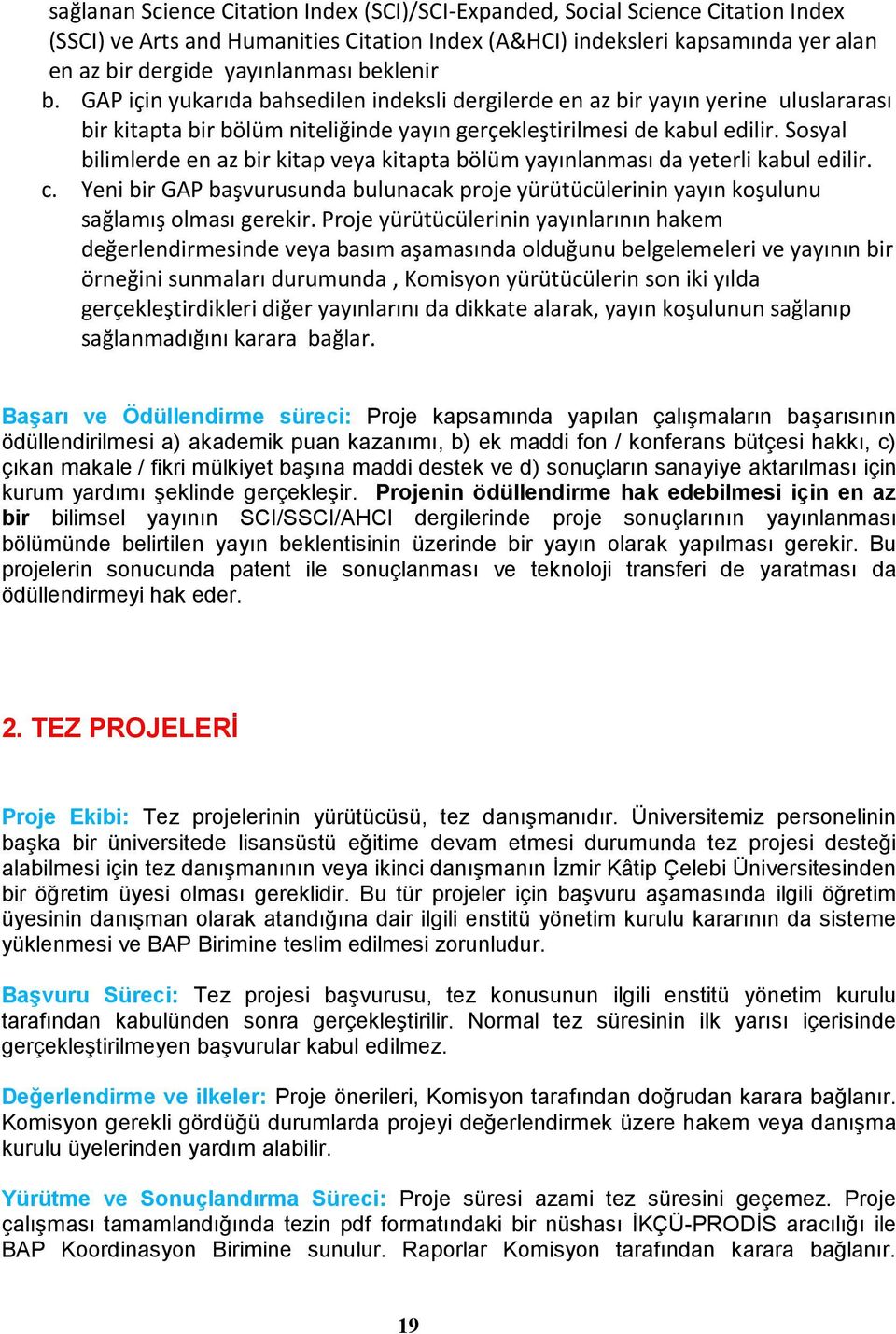 Sosyal bilimlerde en az bir kitap veya kitapta bölüm yayınlanması da yeterli kabul edilir. c. Yeni bir GAP başvurusunda bulunacak proje yürütücülerinin yayın koşulunu sağlamış olması gerekir.