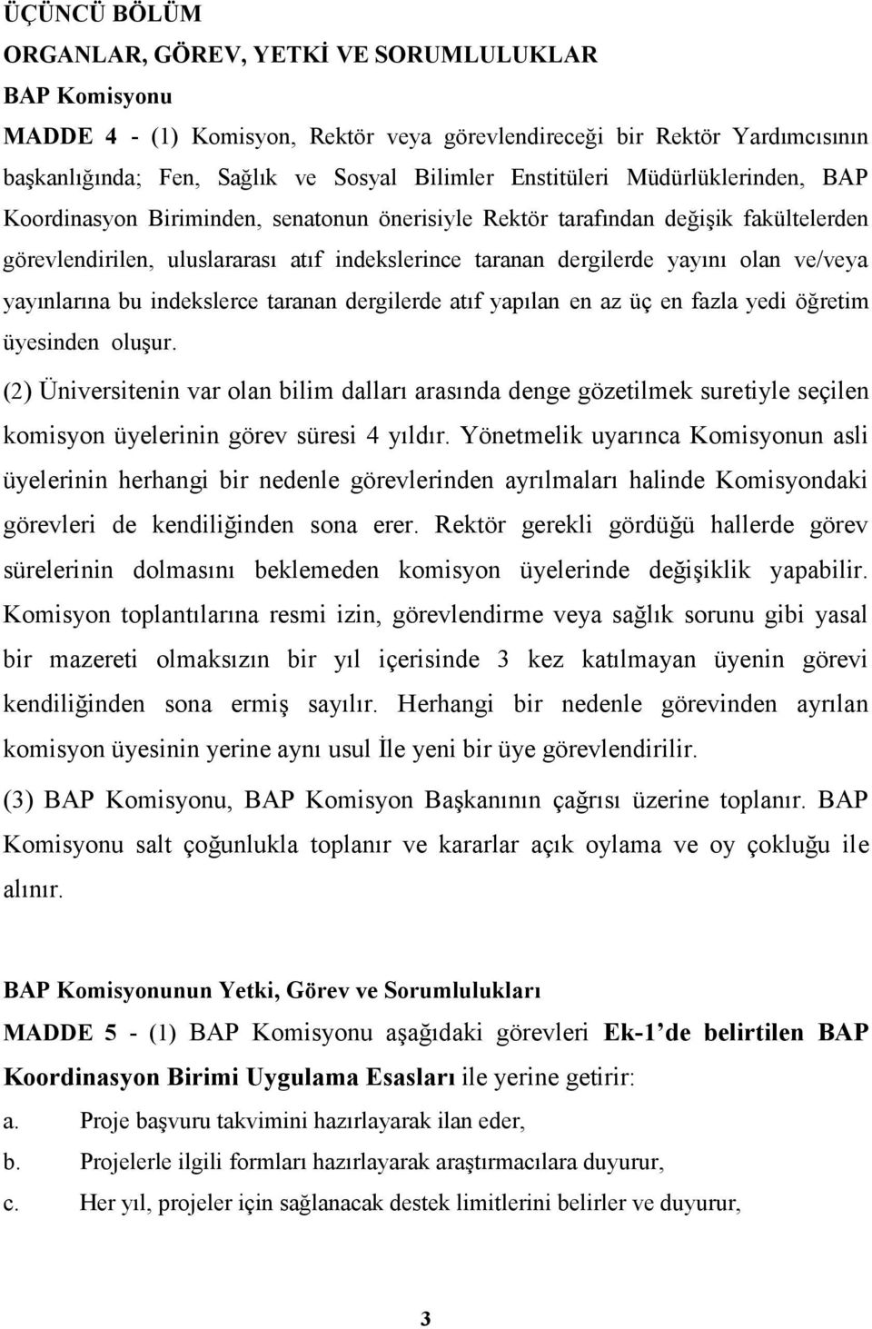 ve/veya yayınlarına bu indekslerce taranan dergilerde atıf yapılan en az üç en fazla yedi öğretim üyesinden oluşur.