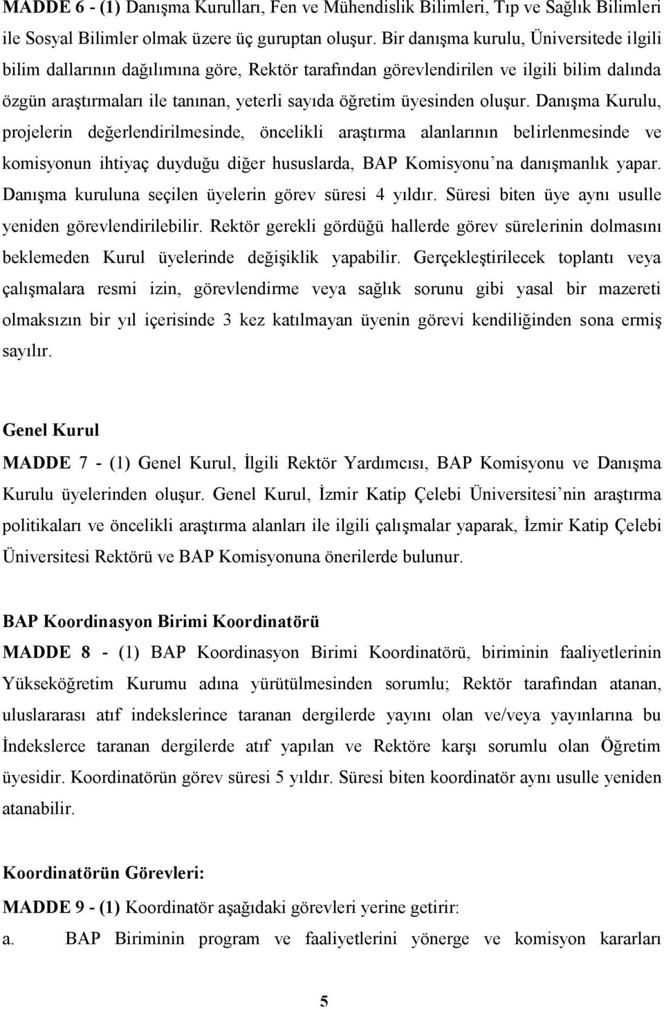 oluşur. Danışma Kurulu, projelerin değerlendirilmesinde, öncelikli araştırma alanlarının belirlenmesinde ve komisyonun ihtiyaç duyduğu diğer hususlarda, BAP Komisyonu na danışmanlık yapar.